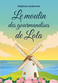 Le moulin des gourmandises de Lola - Delphine Cordonnier - ebook