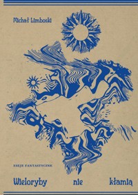 Wieloryby nie kłamią - Eseje Fantastyczne - Michał Limboski - ebook