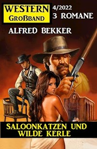 Saloonkatzen und wilde Kerle: Western Großband 3 Romane 4/2022 - Alfred Bekker - ebook