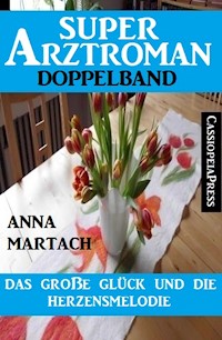 Das große Glück und die Herzensmelodie: Super Arztroman Doppelband - Anna Martach - ebook