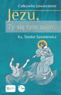 Całkowite zawierzenie, Jezu Ty się tym zajmij - Sawielewicz Teodor - książka