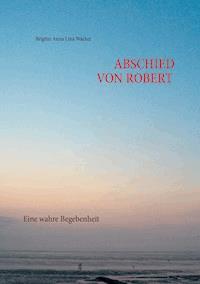 Abschied von Robert - Brigitte Anna Lina Wacker - ebook