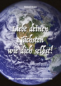 Liebe deinen Nächsten wie dich selbst! - Roland Reuss - ebook