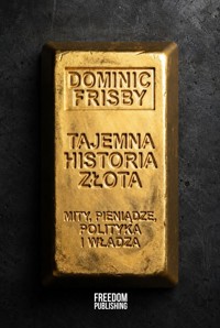 Tajemna historia złota. Mity, pieniądze, polityka i władza - Dominic Frisby - książka