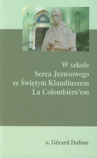 W szkole Serca Jezusowego ze Świętym Klaudiuszem La Colombiere'em - Dufour Gerard - książka