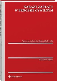 Nakazy zapłaty w procesie cywilnym - Agnieszka Laskowska-Hulisz, Jakub Troka - książka