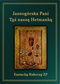 Jasnogórska Pani Tyś naszą Hetmanką. Wydanie trzecie uzupełnione. - O. Rakoczy Eustachy - książka