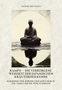 Kampo – Die verborgene Weisheit der japanischen Kräuterheilkunde - Sayuri Matsuda - ebook