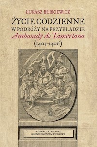 Życie codzienne w podróży na przykładzie Ambasady do Tamerlana - Burkiewicz Łukasz - książka