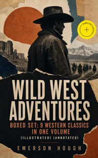 WILD WEST ADVENTURES – Boxed Set: 9 Western Classics in One Volume (Illustrated) (Annotated) - Emerson Hough - ebook