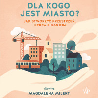 Dla kogo jest miasto? Jak stworzyć przestrzeń, która o nas dba - Magdalena Milert - ebook + audiobook + książka