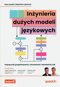 Inżynieria dużych modeli językowych - Labonne Maxime, Iusztin Paul - książka
