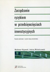 Zarządzanie ryzykiem w przedsięwzięciach inwestycyjnych - Rogowski Waldemar, Michalczewski Andrzej - książka
