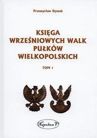 Księga wrześniowych walk pułków wielkopolskich. Tom 1 -  - książka