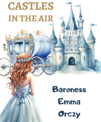 Castles in the Air - Baroness Emma Orczy - ebook