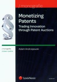 Monetizing Patents Trading Innovation through Patent Auctions - Adam Andrzejewski - książka