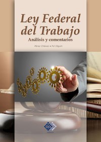 Ley Federal del Trabajo. Análisis y comentarios 2017 - José Pérez Chávez - ebook