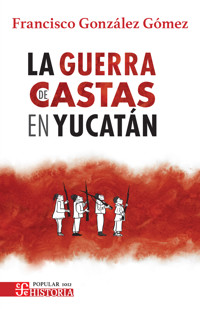 La guerra de castas en Yucatán - Francisco González Gómez - ebook