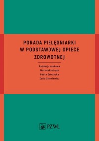Porada pielęgniarki w podstawowej opiece zdrowotnej - Pietrzak Mariola, Ostrzycka Beata, Sienkiewicz Zofia - książka