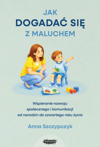 Jak dogadać się z maluchem. Jak wspierać rozwój komunikacyjno-społeczny małego dziecka - Anna Szczypczyk - ebook