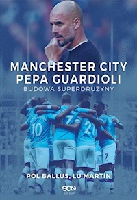 Manchester City Pepa Guardioli Budowa superdrużyny - Martín Lu, Ballús Pol - książka