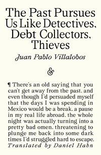 The Past Pursues Us like Detectives, Debt Collectors, Thieves - Juan Pablo Villalobos - ebook