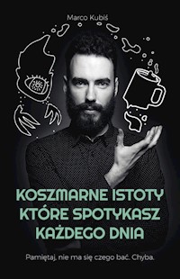 Koszmarne istoty, które spotykasz każdego dnia - Kubiś Marco - książka