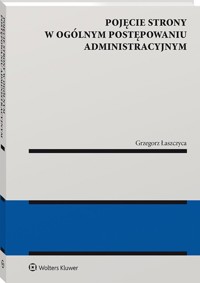 Pojęcie strony w ogólnym postępowaniu administracyjnym - Grzegorz Łaszczyca - książka