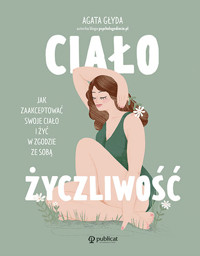 Ciałożyczliwość. Jak zaakceptować swoje ciało i żyć w zgodzie ze sobą - Agata Głyda - ebook + książka