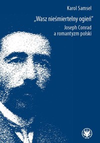 Wasz nieśmiertelny ogień. Joseph Conrad a romantyzm polski -  - książka