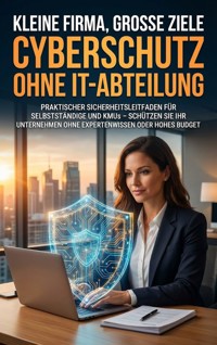 Kleine Firma, große Ziele: Cyberschutz ohne IT-Abteilung - Kathrin Arnold - ebook