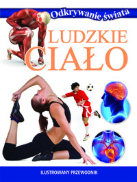 Odkrywanie świata. Ludzkie ciało - zbiorowa praca - książka