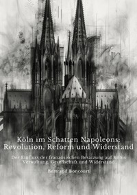 Köln im Schatten  Napoleons: Revolution, Reform und Widerstand - Bertrand Boncourt - ebook