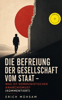 Die Befreiung der Gesellschaft vom Staat - Was ist kommunistischer Anarchismus? (Kommentiert) - Erich Mühsam - ebook