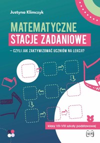 Matematyczne stacje zadaniowe klasy VII–VIII  Czyli jak zaktywizować uczniów na lekcji? - Justyna Klimczyk - książka