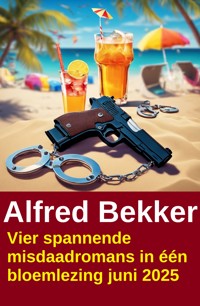 Vier spannende misdaadromans in één bloemlezing juni 2025 - Alfred Bekker - ebook