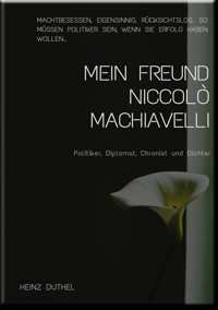 MEIN FREUND DIE STAATSTHEORIE VON NICCOLO MACHIAVELLI - Heinz Duthel - ebook