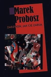 Zadzwoń, jak cię zabiją - Marek Probosz - ebook