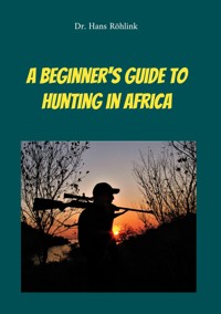 A Beginners Guide To Hunting in Africa - Dr. Hans Röhlink - ebook
