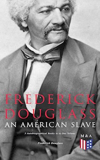 Frederick Douglass, An American Slave: 3 Autobiographical Books in in One Volume - Frederick Douglass - ebook