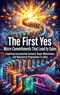The First Yes: Micro-Commitments That Lead to Sales - Noah Barrett - ebook
