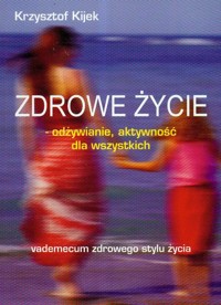 Zdrowe życie odżywianie aktywność dla wszystkich - Kijek Krzysztof - książka