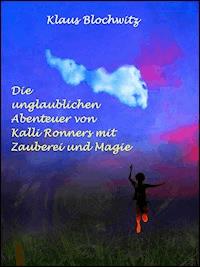 Die unglaublichen Abenteuer von Kalli Ronners mit Zauberei und Magie - Klaus Blochwitz - ebook