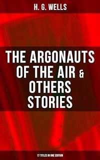 The Argonauts of the Air & Others Stories - 17 Titles in One Edition - H G Wells - ebook