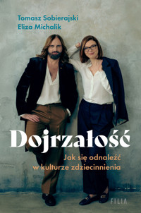 Dojrzałość. Jak odnaleźć się w kulturze zdziecinnienia - Eliza Michalik, Tomasz Sobierajski - ebook + audiobook + książka