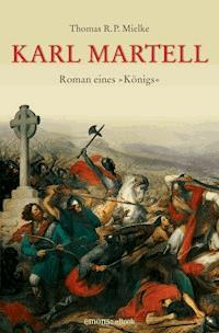Karl Martell -  Der erste Karolinger - Thomas R. P. Mielke - ebook