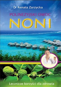 Noni. Polinezyjski owoc. Lecznicze korzyści dla zdrowia. (ebook) - dr Renata Zarzycka - ebook