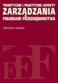 Teoretyczne i praktyczne aspekty zarządzania finansami przedsiębiorstwa - Dębski Wiesław - książka