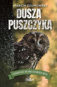 Dusza puszczyka i zaskakujące historie Kazimierza Nóżki - Szumowski Marcin - książka