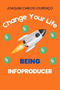 Change Your Life Being Infoproducer - Joaquim Carlos Lourenço - ebook